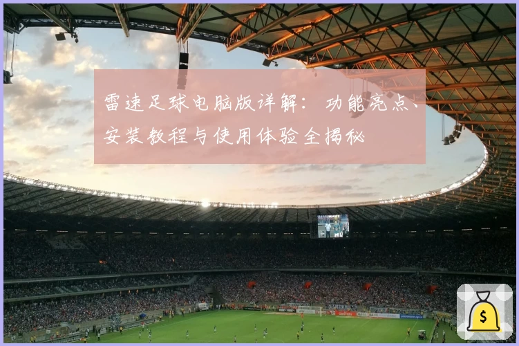 雷速足球电脑版详解：功能亮点、安装教程与使用体验全揭秘