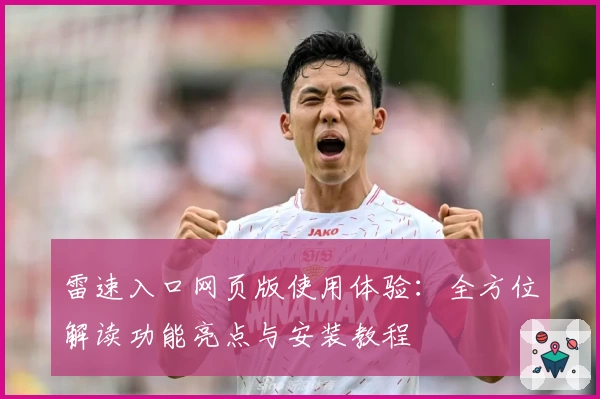 雷速入口网页版使用体验：全方位解读功能亮点与安装教程