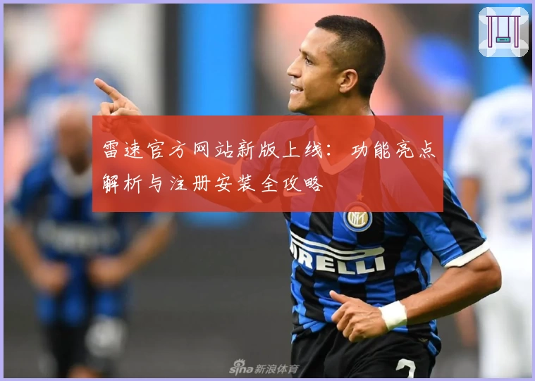 雷速官方网站新版上线：功能亮点解析与注册安装全攻略