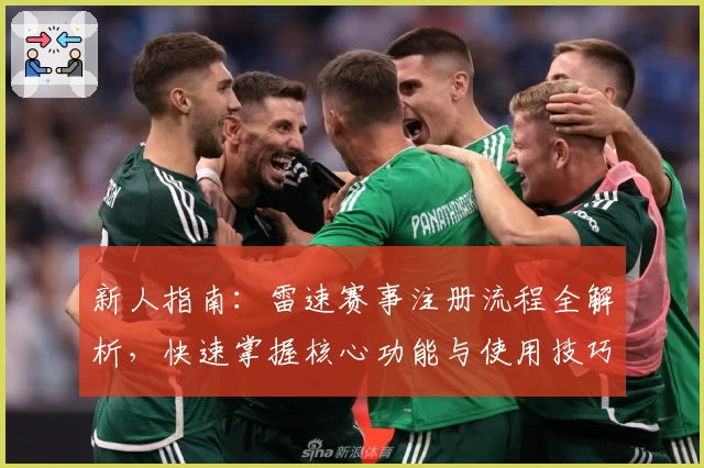 新人指南:雷速赛事注册流程全解析,快速掌握核心功能与使用技巧