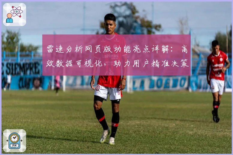 雷速分析网页版功能亮点详解：高效数据可视化，助力用户精准决策