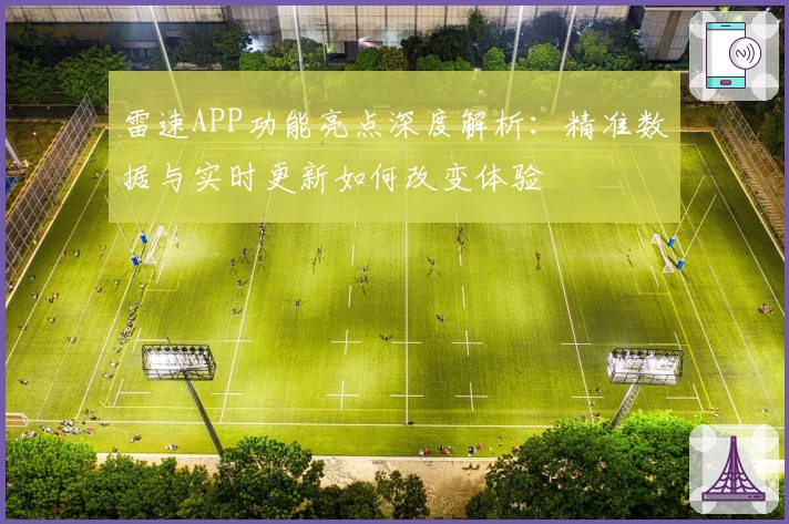 雷速APP功能亮点深度解析:精准数据与实时更新如何改变体验