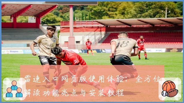 雷速入口网页版使用体验：全方位解读功能亮点与安装教程