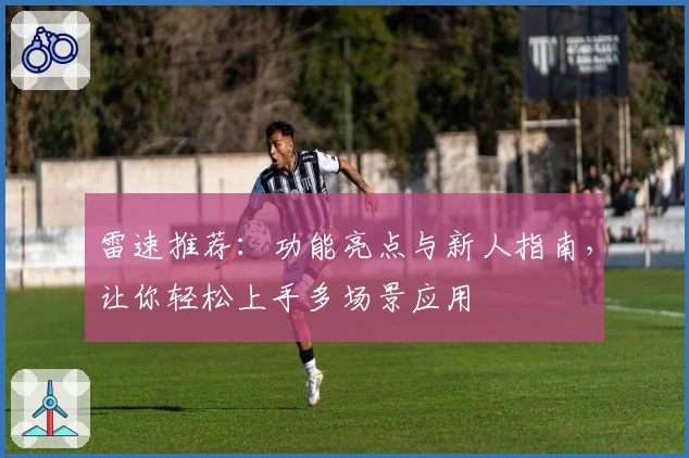 雷速推荐：功能亮点与新人指南，让你轻松上手多场景应用