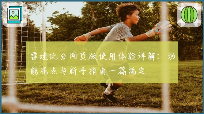 雷速比分网页版使用体验详解：功能亮点与新手指南一篇搞定