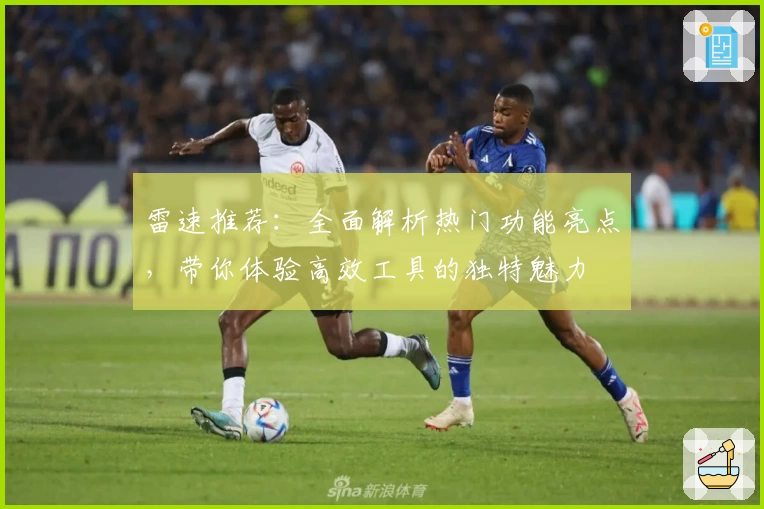 雷速推荐:全面解析热门功能亮点,带你体验高效工具的独特魅力