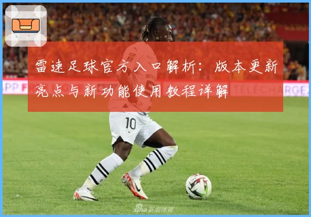 雷速足球官方入口解析：版本更新亮点与新功能使用教程详解