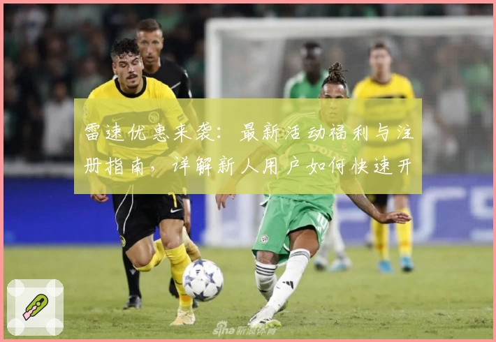 雷速优惠来袭：最新活动福利与注册指南，详解新人用户如何快速开启体验