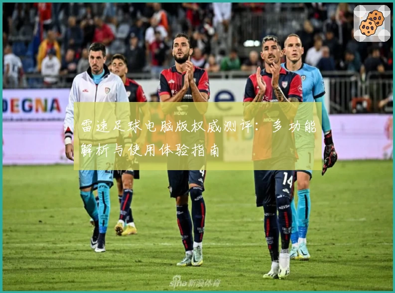 雷速足球电脑版权威测评：多功能解析与使用体验指南