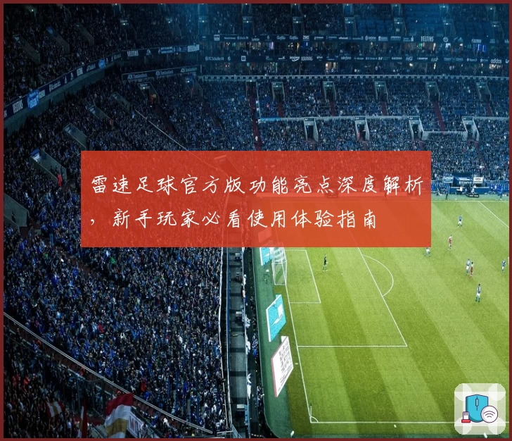 雷速足球官方版功能亮点深度解析，新手玩家必看使用体验指南