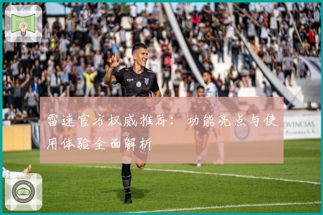 雷速官方权威推荐：功能亮点与使用体验全面解析